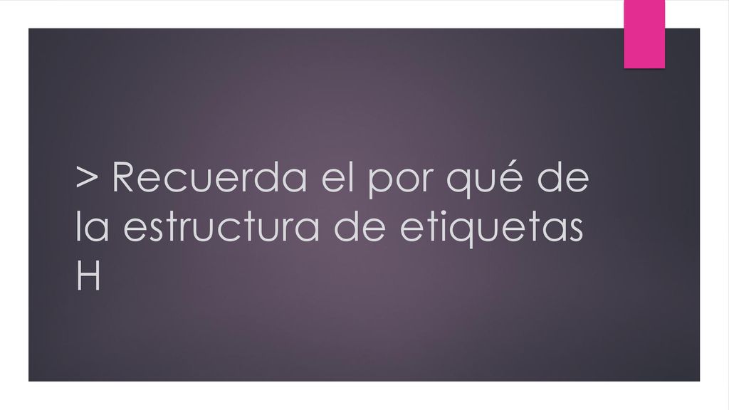 > Recuerda el por qué de la estructura de etiquetas H