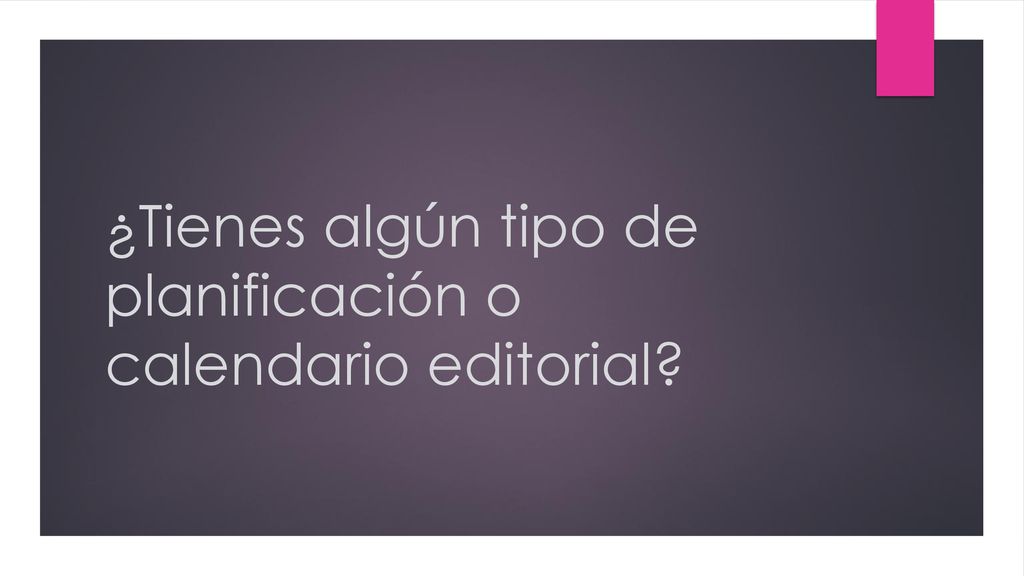 ¿Tienes algún tipo de planificación o calendario editorial