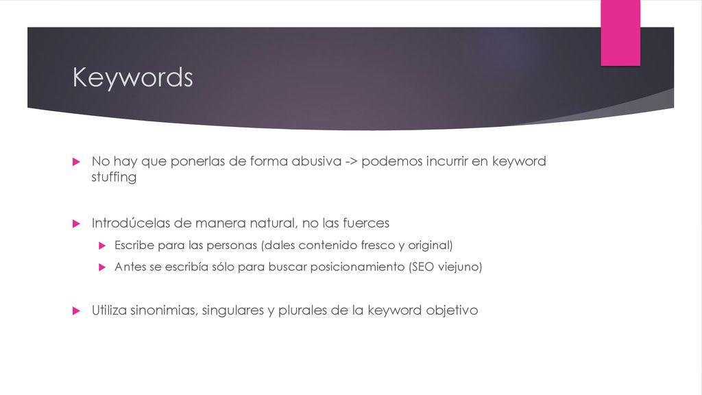 Keywords No hay que ponerlas de forma abusiva -> podemos incurrir en keyword stuffing. Introdúcelas de manera natural, no las fuerces.