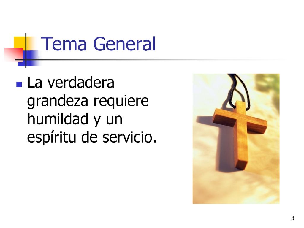 Tema General La verdadera grandeza requiere humildad y un espíritu de servicio.