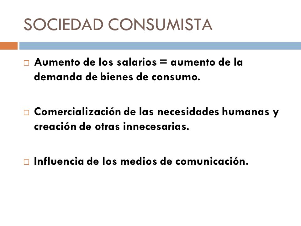 SOCIEDAD CONSUMISTA Aumento de los salarios = aumento de la demanda de bienes de consumo.