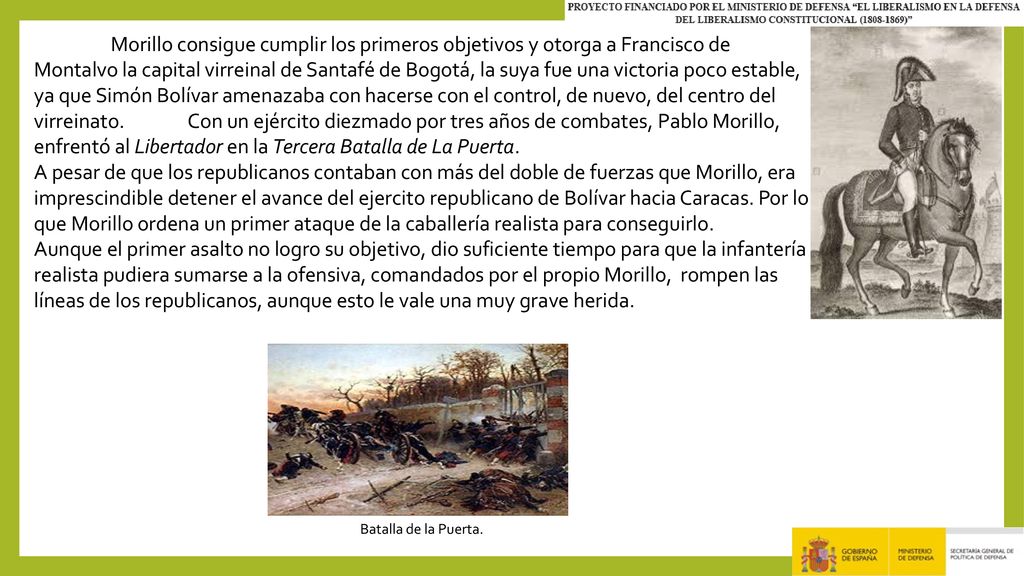 Morillo consigue cumplir los primeros objetivos y otorga a Francisco de Montalvo la capital virreinal de Santafé de Bogotá, la suya fue una victoria poco estable, ya que Simón Bolívar amenazaba con hacerse con el control, de nuevo, del centro del virreinato. Con un ejército diezmado por tres años de combates, Pablo Morillo, enfrentó al Libertador en la Tercera Batalla de La Puerta.