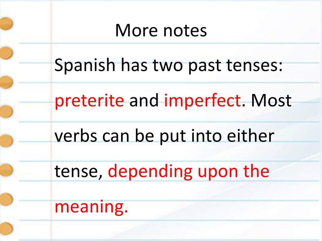 More notes Spanish has two past tenses: preterite and imperfect.
