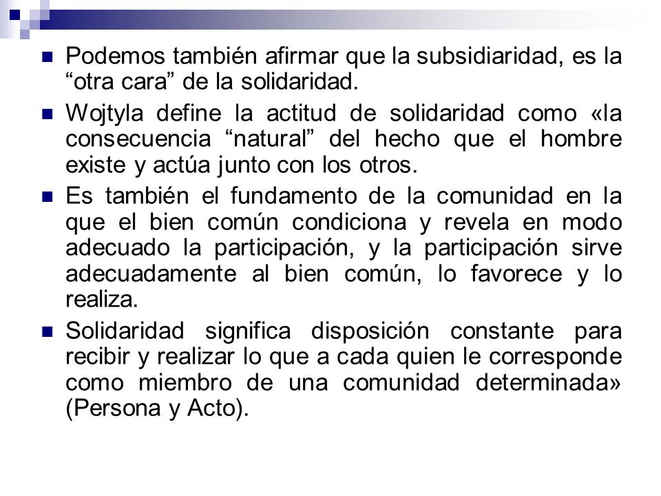 Podemos también afirmar que la subsidiaridad, es la otra cara de la solidaridad.