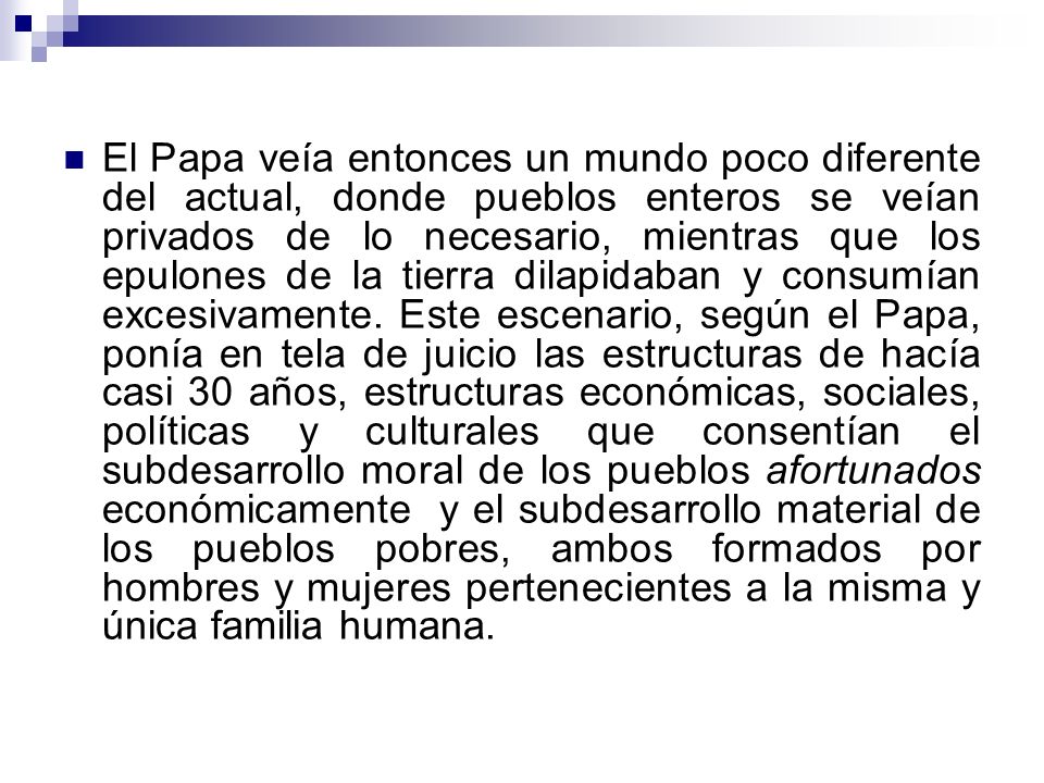 El Papa veía entonces un mundo poco diferente del actual, donde pueblos enteros se veían privados de lo necesario, mientras que los epulones de la tierra dilapidaban y consumían excesivamente.