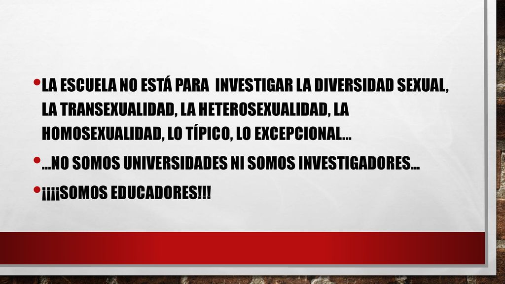 la escuela NO ESTÁ PARA INVESTIGAR LA DIVERSIdAD SEXUAL, LA TRANSEXUALIDAD, LA HETEROSEXUALIDAD, LA HOMOSEXUALIDAD, LO TÍPICO, LO EXCEPCIONAL...
