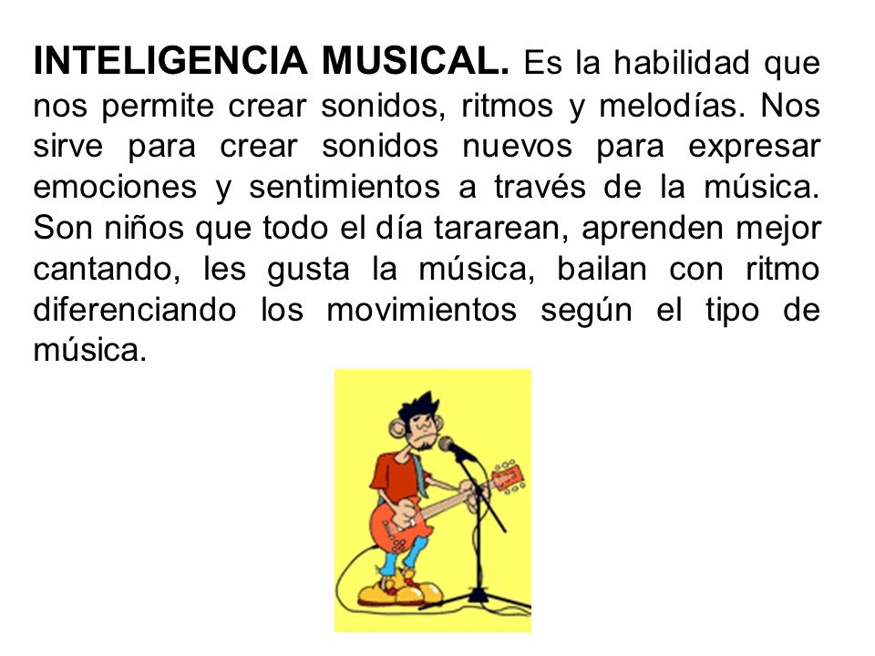 INTELIGENCIA MUSICAL. Es la habilidad que nos permite crear sonidos, ritmos y melodías.