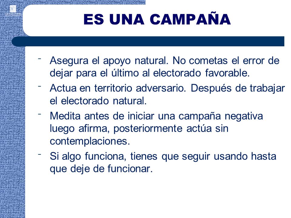 ES UNA CAMPAÑA Asegura el apoyo natural. No cometas el error de dejar para el último al electorado favorable.