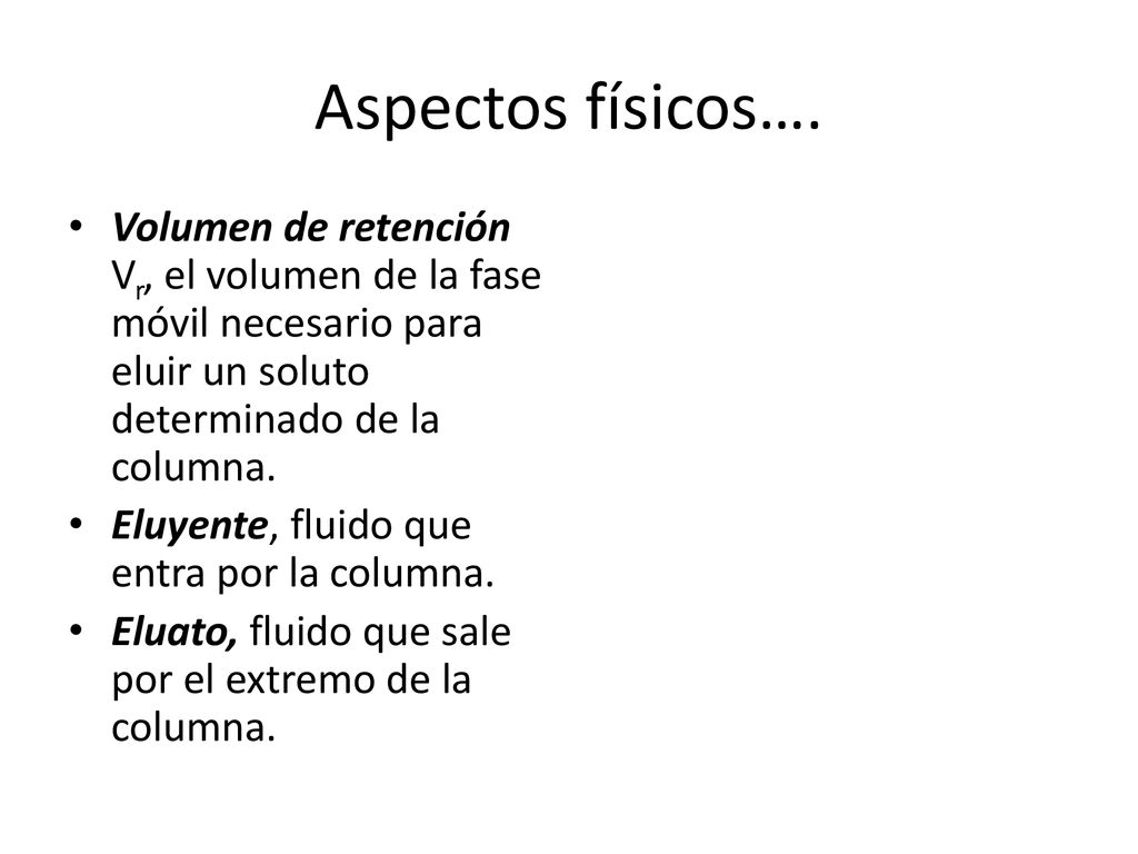Aspectos físicos…. Volumen de retención Vr, el volumen de la fase móvil necesario para eluir un soluto determinado de la columna.
