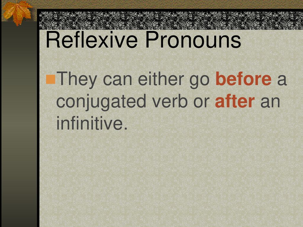 Reflexive Pronouns They can either go before a conjugated verb or after an infinitive.