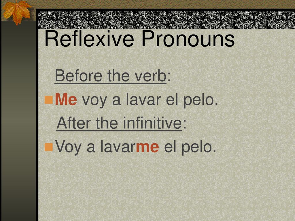 Reflexive Pronouns Me voy a lavar el pelo. After the infinitive: