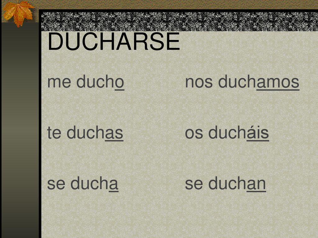 DUCHARSE me ducho te duchas se ducha nos duchamos os ducháis se duchan