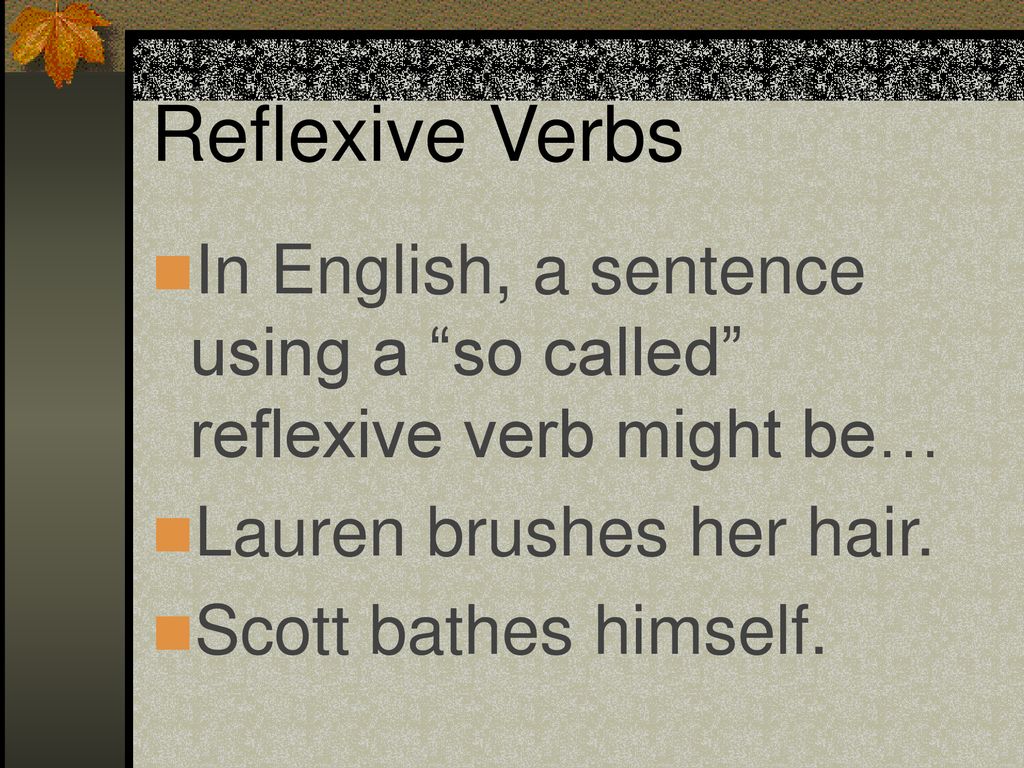 Reflexive Verbs In English, a sentence using a so called reflexive verb might be… Lauren brushes her hair.