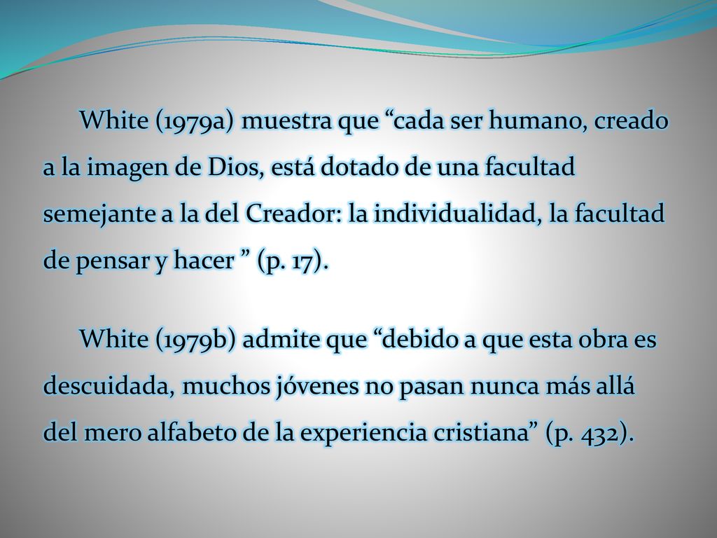 White (1979a) muestra que cada ser humano, creado a la imagen de Dios, está dotado de una facultad semejante a la del Creador: la individualidad, la facultad de pensar y hacer (p. 17).