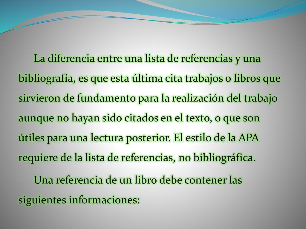 La diferencia entre una lista de referencias y una bibliografía, es que esta última cita trabajos o libros que sirvieron de fundamento para la realización del trabajo aunque no hayan sido citados en el texto, o que son útiles para una lectura posterior.