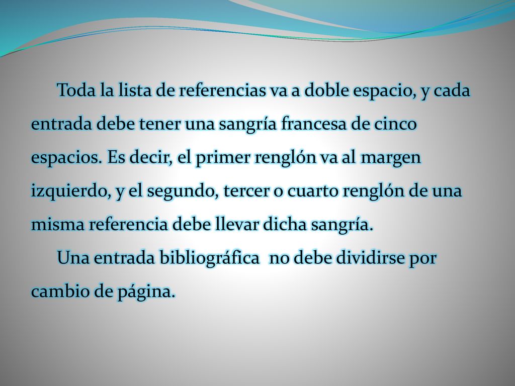 Toda la lista de referencias va a doble espacio, y cada entrada debe tener una sangría francesa de cinco espacios.