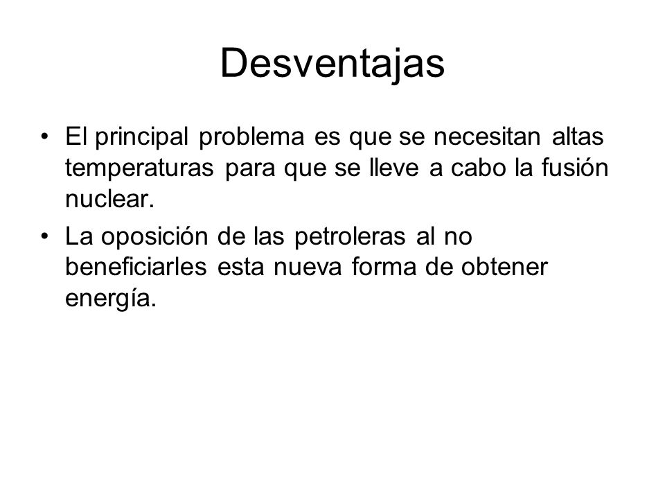 Desventajas El principal problema es que se necesitan altas temperaturas para que se lleve a cabo la fusión nuclear.