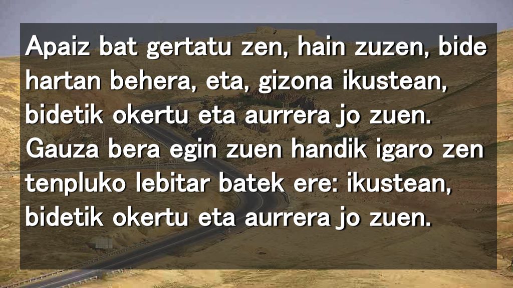Apaiz bat gertatu zen, hain zuzen, bide hartan behera, eta, gizona ikustean, bidetik okertu eta aurrera jo zuen.
