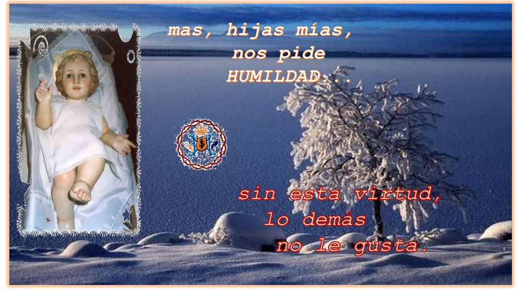 sin esta virtud, lo demás no le gusta. mas, hijas mías, nos pide
