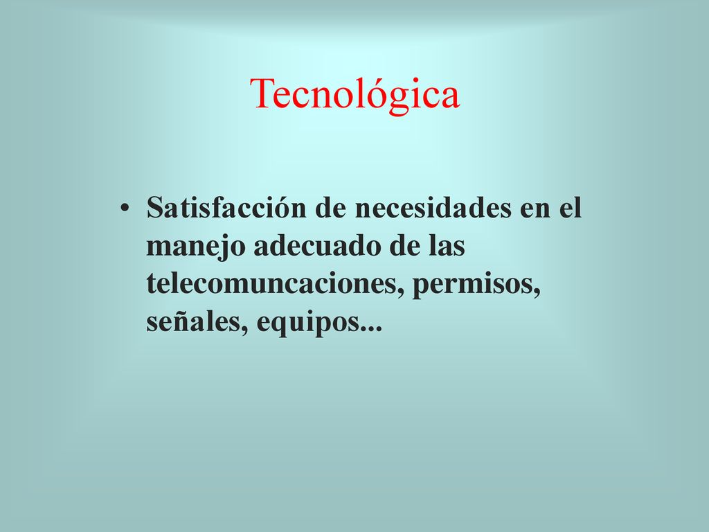 Tecnológica Satisfacción de necesidades en el manejo adecuado de las telecomuncaciones, permisos, señales, equipos...
