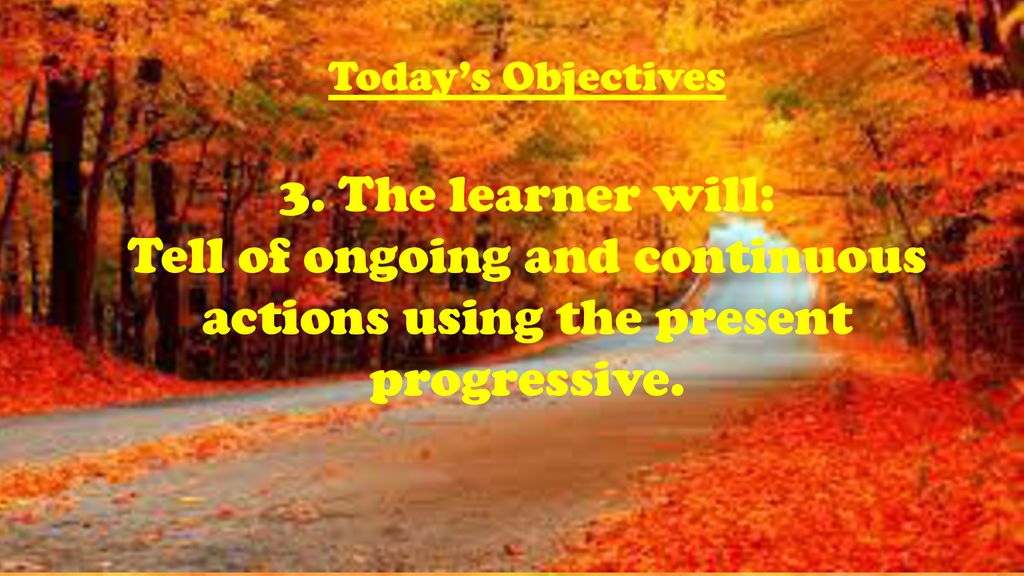 Tell of ongoing and continuous actions using the present progressive.