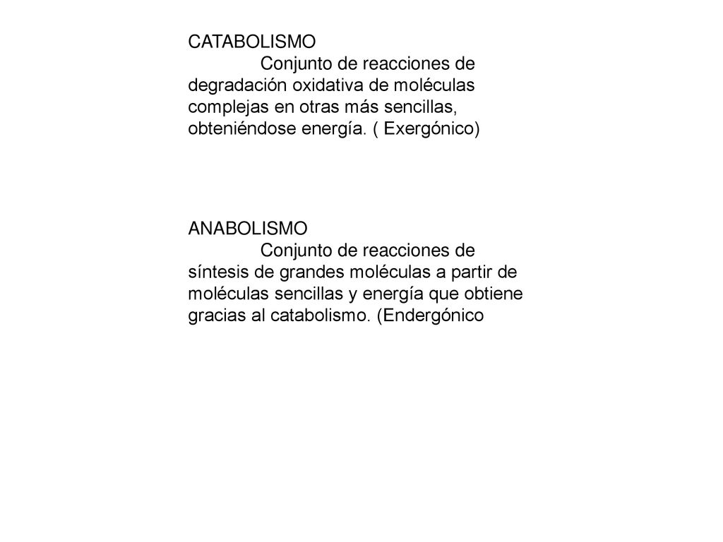 CATABOLISMO Conjunto de reacciones de degradación oxidativa de moléculas complejas en otras más sencillas, obteniéndose energía. ( Exergónico)
