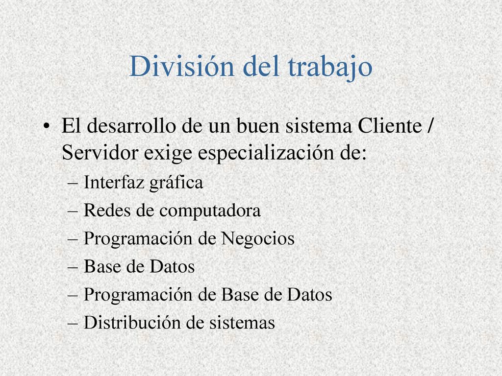 División del trabajo El desarrollo de un buen sistema Cliente / Servidor exige especialización de: Interfaz gráfica.