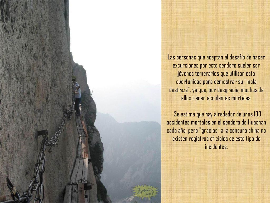 Las personas que aceptan el desafío de hacer excursiones por este sendero suelen ser jóvenes temerarios que utilizan esta oportunidad para demostrar su mala destreza , ya que, por desgracia, muchos de ellos tienen accidentes mortales.