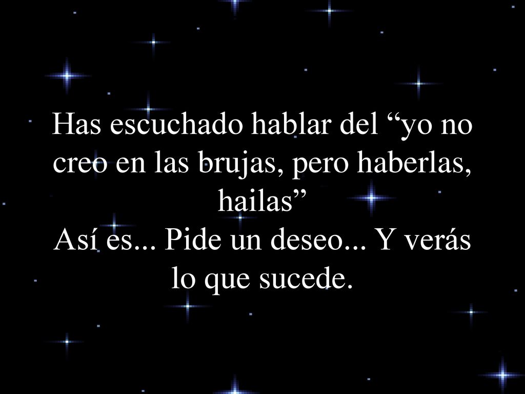 Has escuchado hablar del yo no creo en las brujas, pero haberlas, hailas Así es...