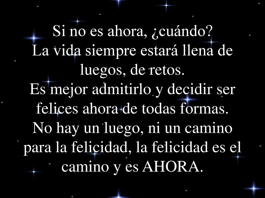 Si no es ahora, ¿cuándo. La vida siempre estará llena de luegos, de retos.