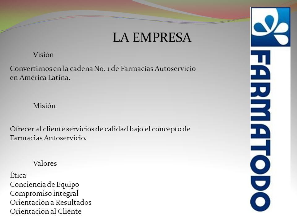 LA EMPRESA Visión. Convertirnos en la cadena No. 1 de Farmacias Autoservicio en América Latina. Misión.