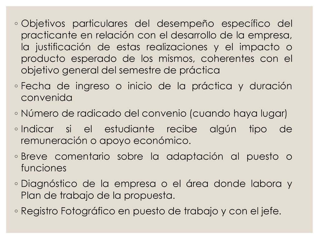 Objetivos particulares del desempeño específico del practicante en relación con el desarrollo de la empresa, la justificación de estas realizaciones y el impacto o producto esperado de los mismos, coherentes con el objetivo general del semestre de práctica