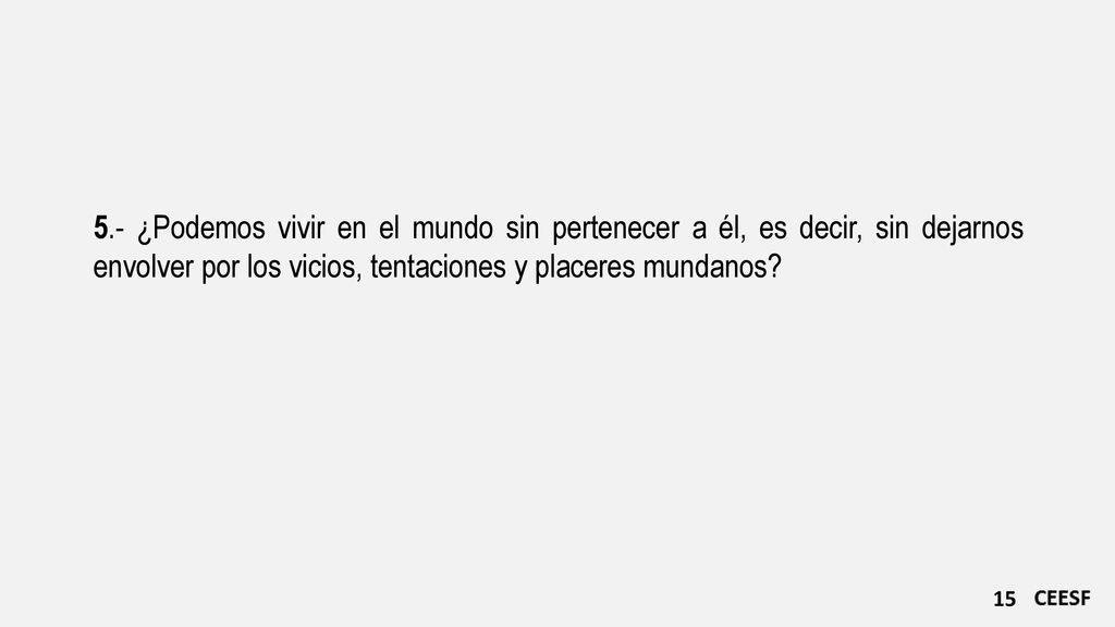 5.- ¿Podemos vivir en el mundo sin pertenecer a él, es decir, sin dejarnos envolver por los vicios, tentaciones y placeres mundanos