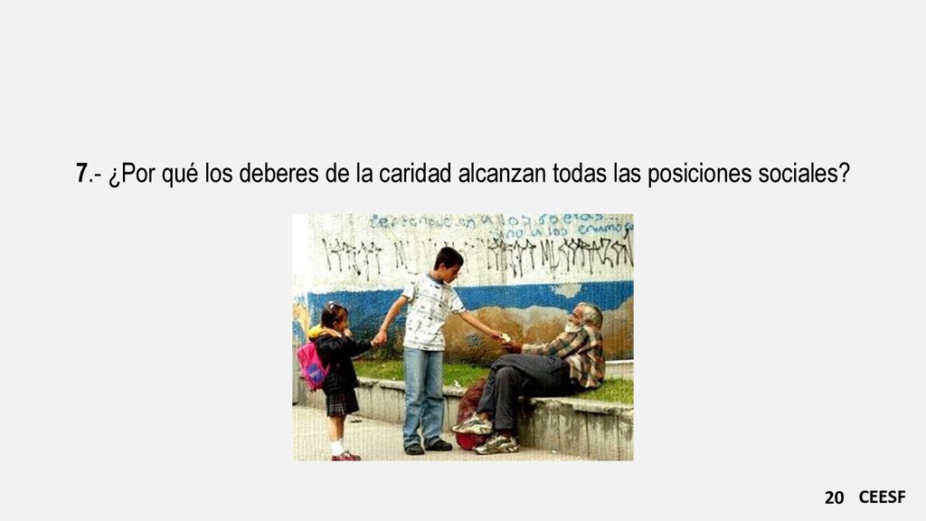 7.- ¿Por qué los deberes de la caridad alcanzan todas las posiciones sociales