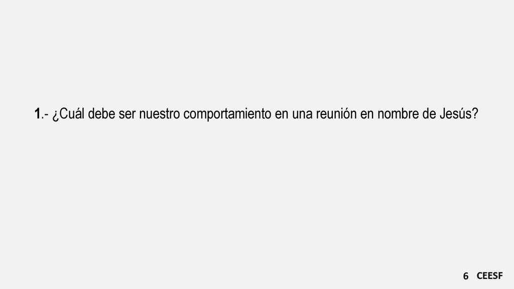 1.- ¿Cuál debe ser nuestro comportamiento en una reunión en nombre de Jesús