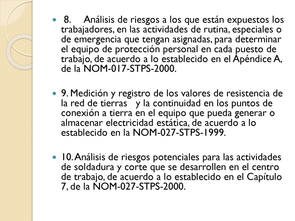 8. Análisis de riesgos a los que están expuestos los trabajadores, en las actividades de rutina, especiales o de emergencia que tengan asignadas, para determinar el equipo de protección personal en cada puesto de trabajo, de acuerdo a lo establecido en el Apéndice A, de la NOM-017-STPS