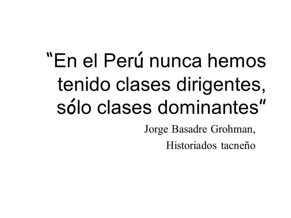 En el Perú nunca hemos tenido clases dirigentes, sólo clases dominantes