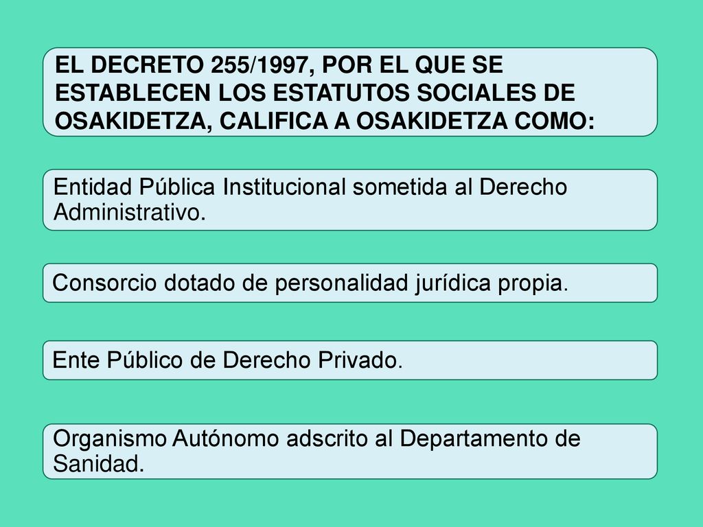 EL DECRETO 255/1997, POR EL QUE SE ESTABLECEN LOS ESTATUTOS SOCIALES DE OSAKIDETZA, CALIFICA A OSAKIDETZA COMO: