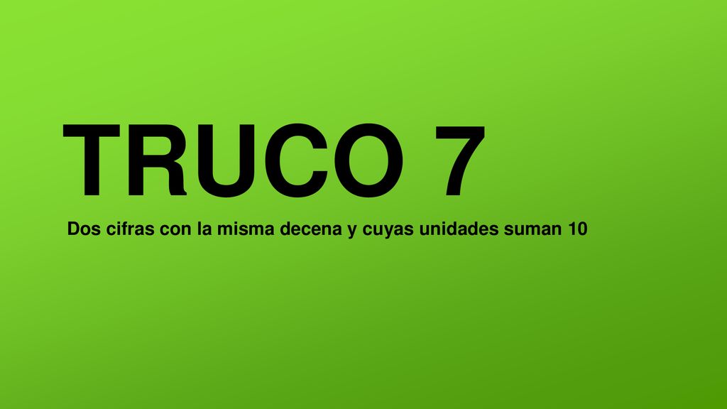 TRUCO 7 Dos cifras con la misma decena y cuyas unidades suman 10