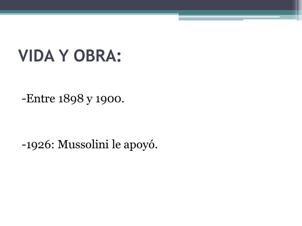 VIDA Y OBRA: -Entre 1898 y : Mussolini le apoyó.