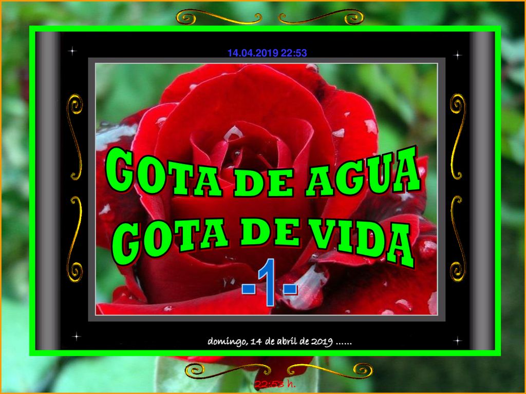 GOTA DE AGUA GOTA DE VIDA -1- domingo, 14 de abril de 2019 …… 22:53 h.