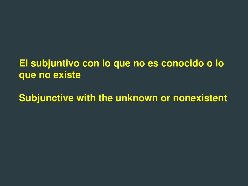 El subjuntivo con lo que no es conocido o lo que no existe