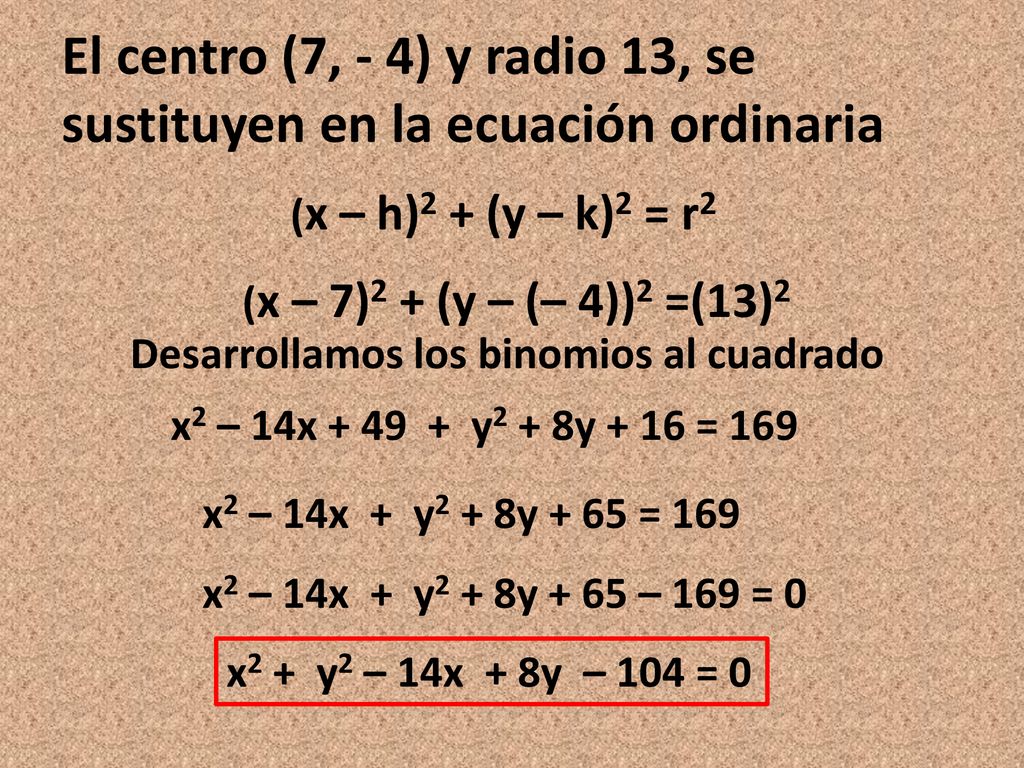 El centro (7, - 4) y radio 13, se sustituyen en la ecuación ordinaria