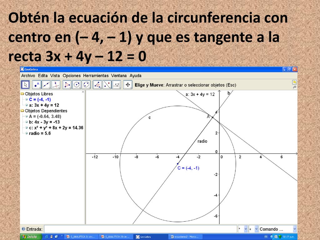 Obtén la ecuación de la circunferencia con centro en (– 4, – 1) y que es tangente a la recta 3x + 4y – 12 = 0