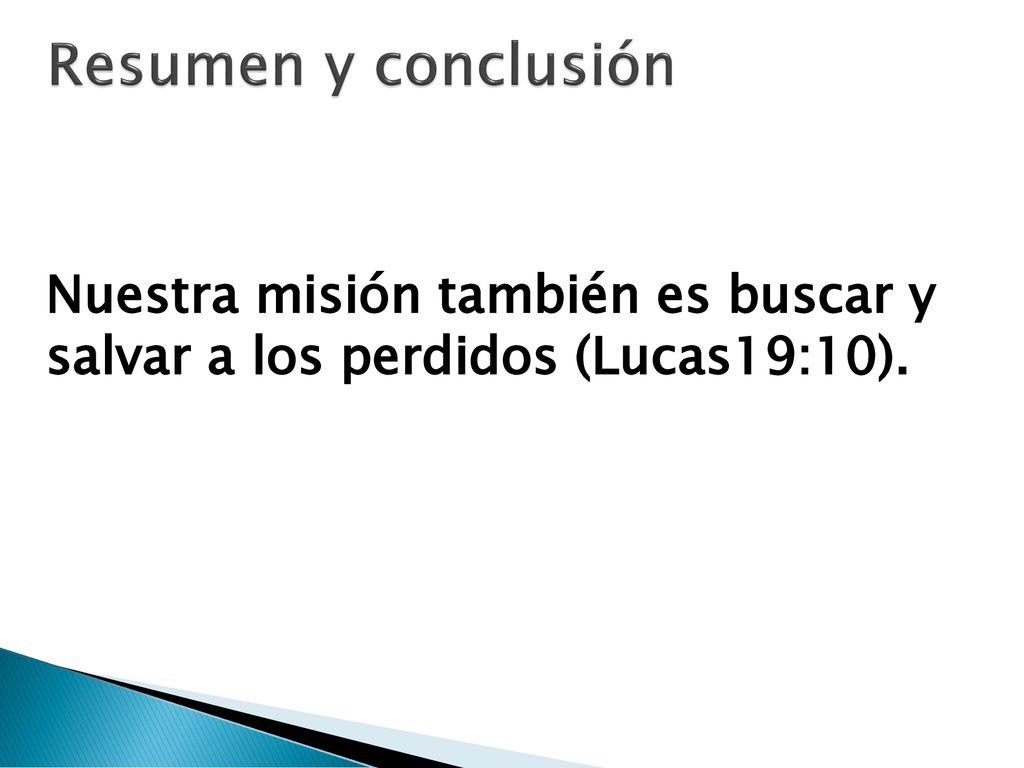 Resumen y conclusión Nuestra misión también es buscar y salvar a los perdidos (Lucas19:10).