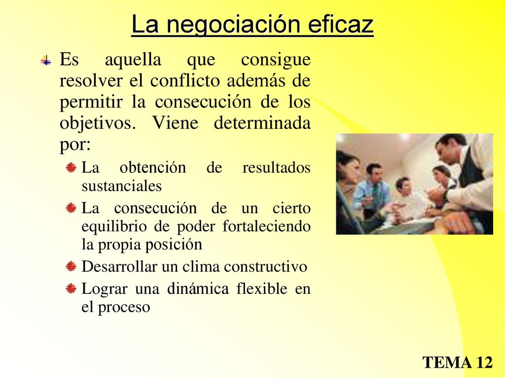 La negociación eficaz Es aquella que consigue resolver el conflicto además de permitir la consecución de los objetivos. Viene determinada por: