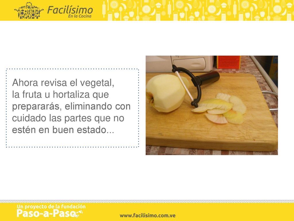 Ahora revisa el vegetal, la fruta u hortaliza que prepararás, eliminando con cuidado las partes que no estén en buen estado...