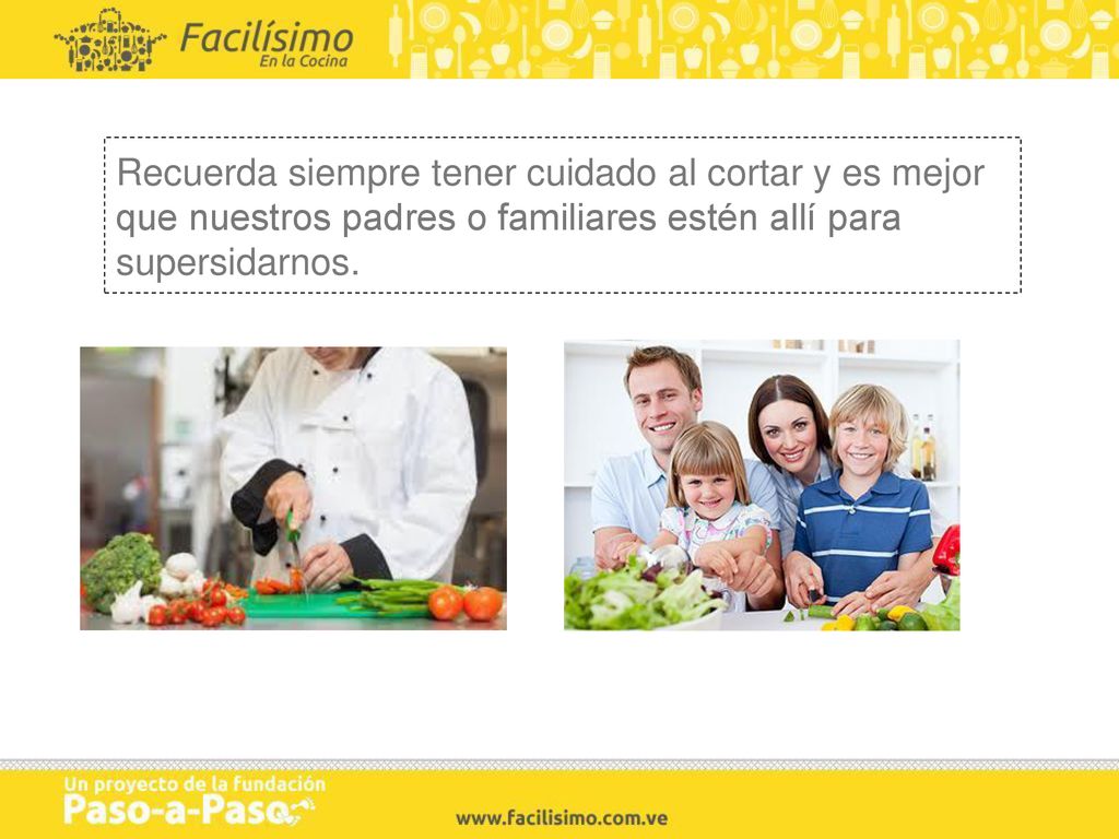 Recuerda siempre tener cuidado al cortar y es mejor que nuestros padres o familiares estén allí para supersidarnos.