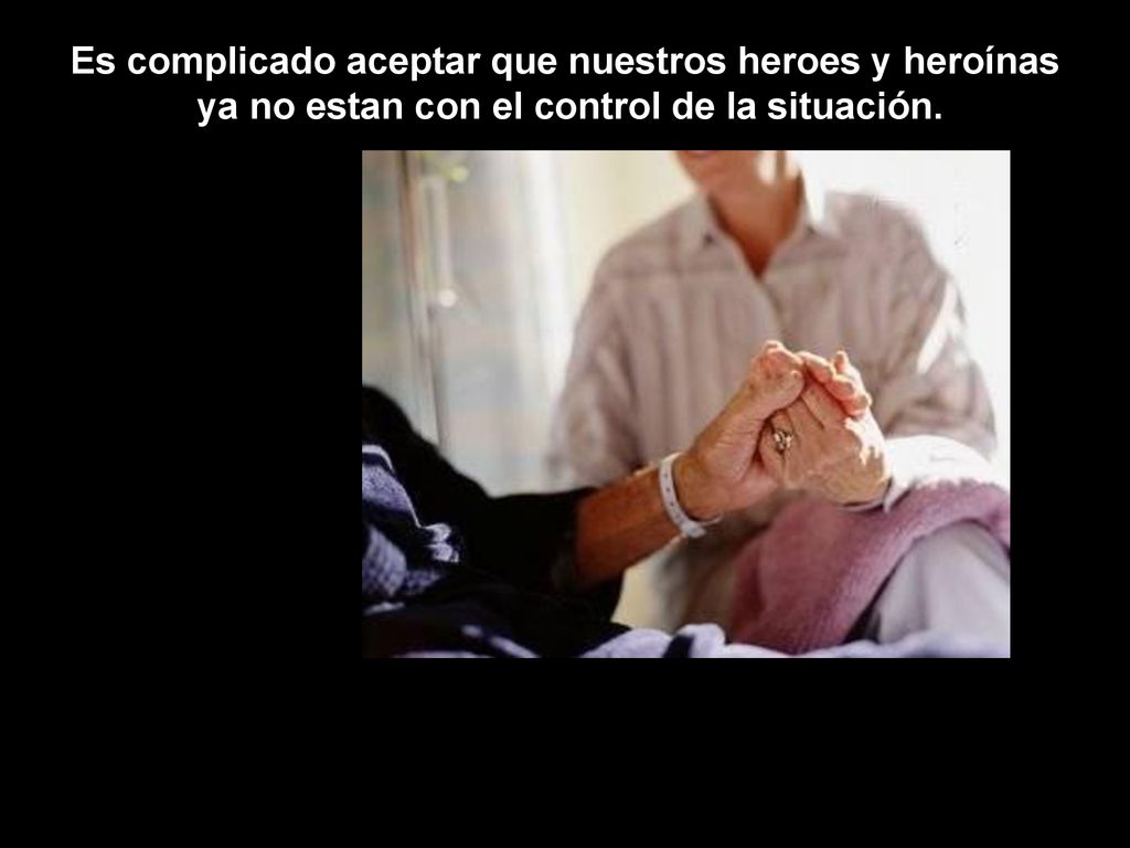 Es complicado aceptar que nuestros heroes y heroínas ya no estan con el control de la situación.