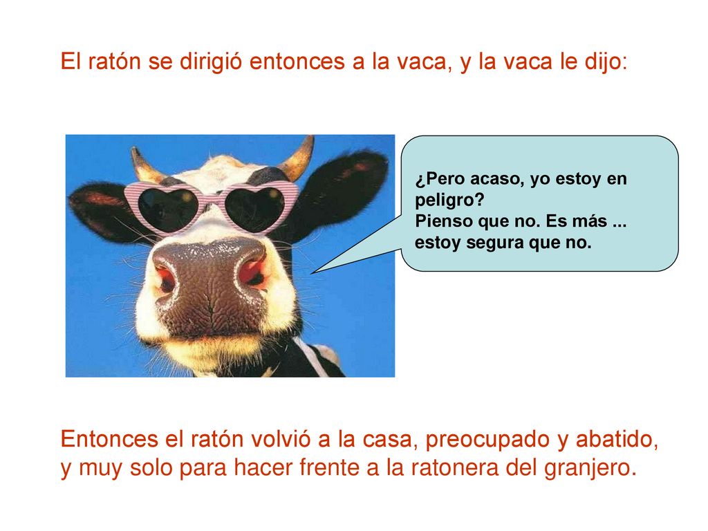 El ratón se dirigió entonces a la vaca, y la vaca le dijo: